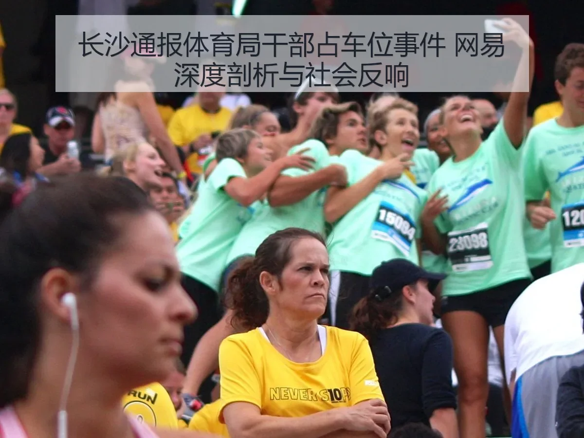 长沙通报体育局干部占车位事件 网易深度剖析与社会反响